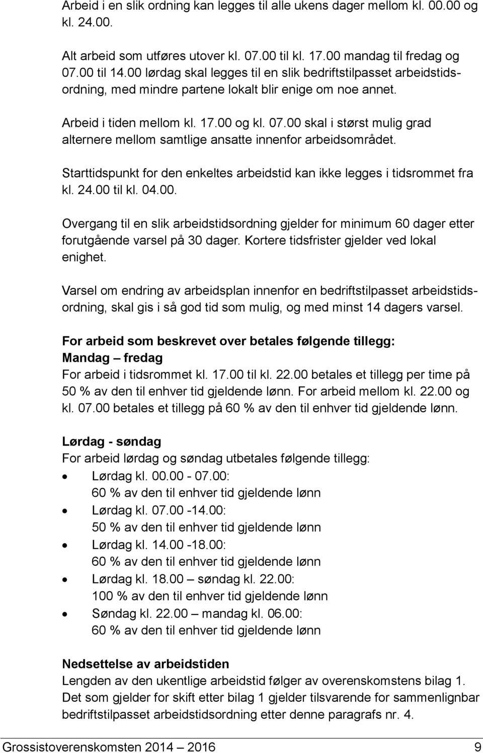 00 skal i størst mulig grad alternere mellom samtlige ansatte innenfor arbeidsområdet. Starttidspunkt for den enkeltes arbeidstid kan ikke legges i tidsrommet fra kl. 24.00 til kl. 04.00. Overgang til en slik arbeidstidsordning gjelder for minimum 60 dager etter forutgående varsel på 30 dager.