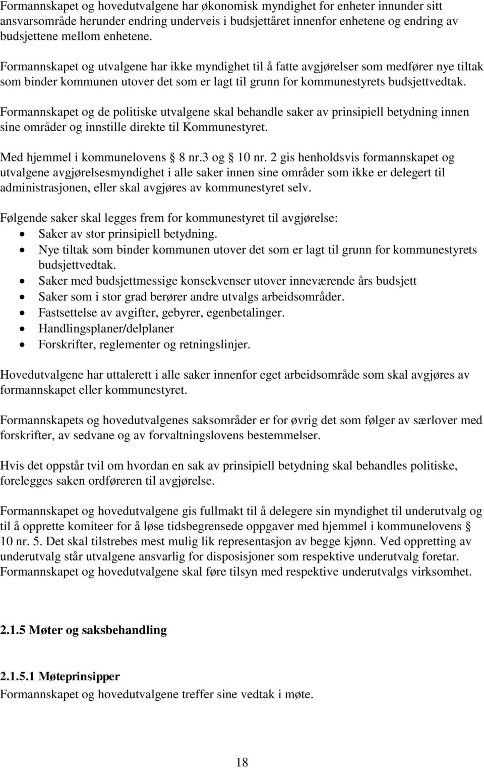 Formannskapet og de politiske utvalgene skal behandle saker av prinsipiell betydning innen sine områder og innstille direkte til Kommunestyret. Med hjemmel i kommunelovens 8 nr.3 og 10 nr.