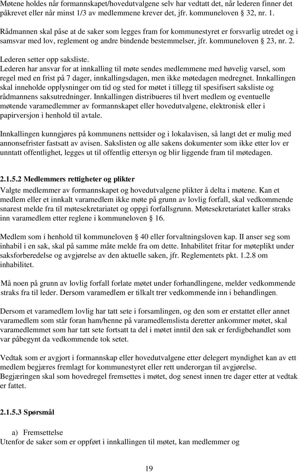 Rådmannen skal påse at de saker som legges fram for kommunestyret er forsvarlig utredet og i samsvar med lov, reglement og andre bindende bestemmelser, jfr. kommuneloven 23