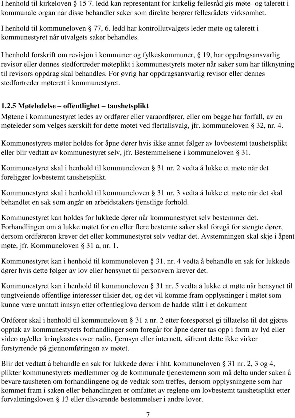 I henhold forskrift om revisjon i kommuner og fylkeskommuner, 19, har oppdragsansvarlig revisor eller dennes stedfortreder møteplikt i kommunestyrets møter når saker som har tilknytning til revisors