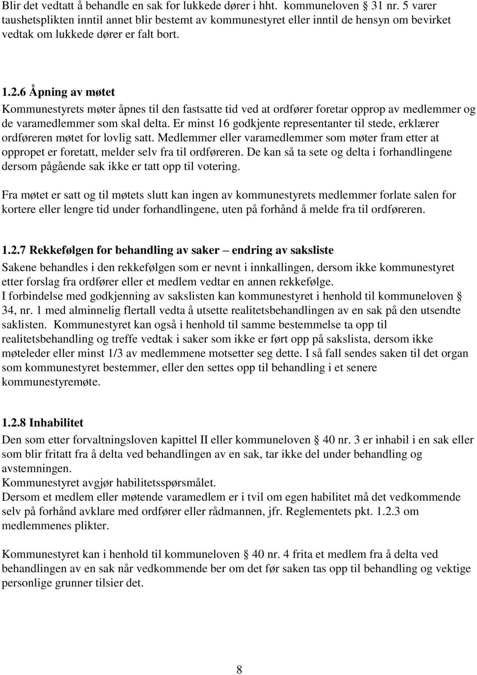 6 Åpning av møtet Kommunestyrets møter åpnes til den fastsatte tid ved at ordfører foretar opprop av medlemmer og de varamedlemmer som skal delta.