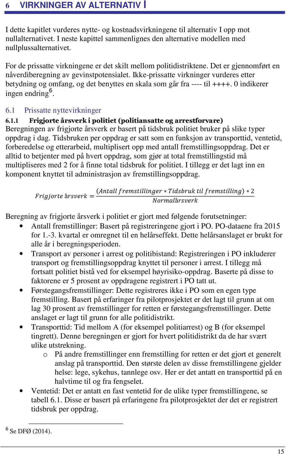 Det er gjennomført en nåverdiberegning av gevinstpotensialet. Ikke-prissatte virkninger vurderes etter betydning og omfang, og det benyttes en skala som går fra ---- til ++++.