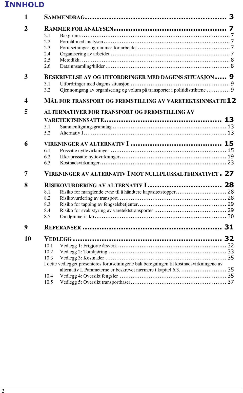 .. 9 4 MÅL FOR TRANSPORT OG FREMSTILLING AV VARETEKTSINNSATTE12 5 ALTERNATIVER FOR TRANSPORT OG FREMSTILLING AV VARETEKTSINNSATTE... 13 5.1 Sammenligningsgrunnlag... 13 5.2 Alternativ I.