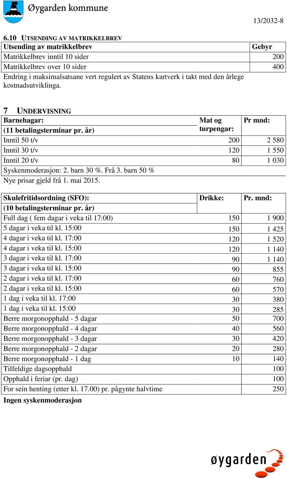 år) Inntil 50 t/v turpengar: 200 2 580 Inntil 30 t/v 120 1 550 Inntil 20 t/v 80 1 030 Syskenmoderasjon: 2. barn 30 %. Frå 3. barn 50 % Nye prisar gjeld frå 1. mai 2015.