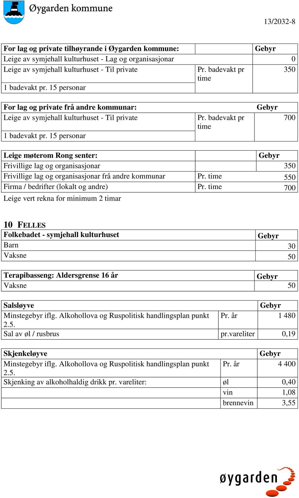 badevakt pr time 700 Leige møterom Rong senter: Frivillige lag og organisasjonar 350 Frivillige lag og organisasjonar frå andre kommunar Pr. time 550 Firma / bedrifter (lokalt og andre) Pr.