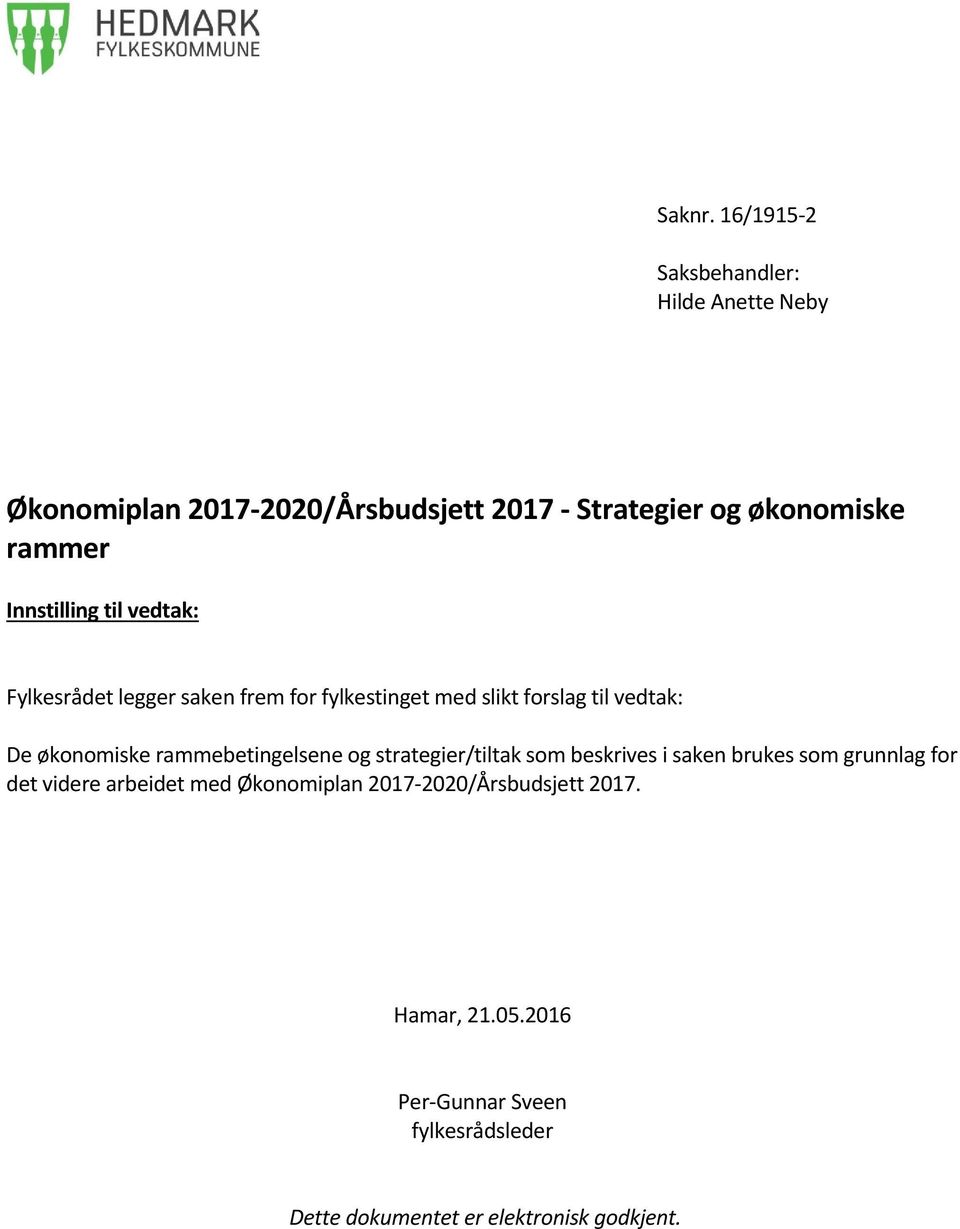 Innstilling til vedtak: Fylkesrådet legger saken frem for fylkestinget med slikt forslag til vedtak: De økonomiske