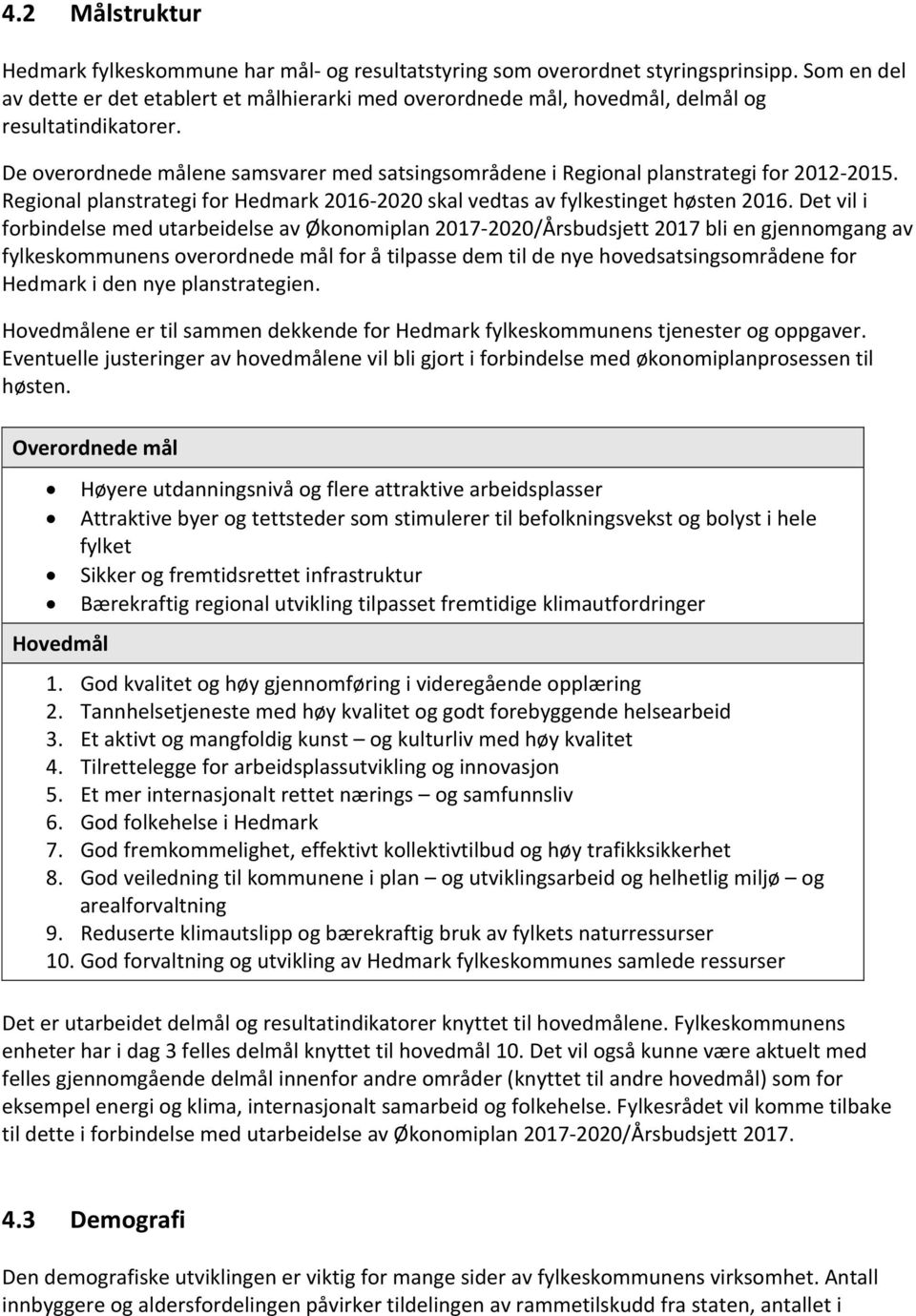 De overordnede målene samsvarer med satsingsområdene i Regional planstrategi for 2012-2015. Regional planstrategi for Hedmark 2016-2020 skal vedtas av fylkestinget høsten 2016.