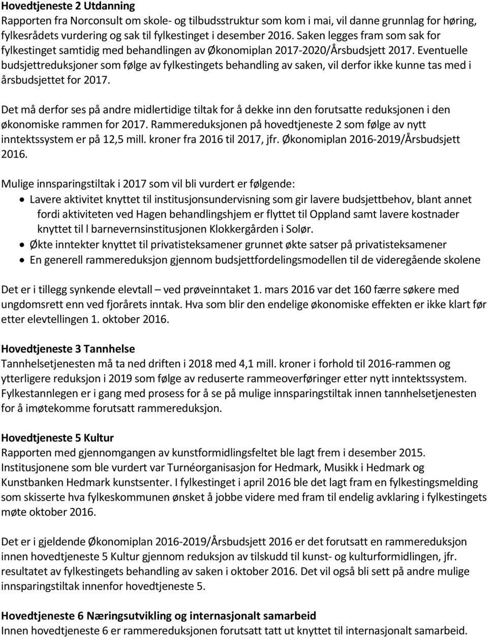 Eventuelle budsjettreduksjoner som følge av fylkestingets behandling av saken, vil derfor ikke kunne tas med i årsbudsjettet for 2017.