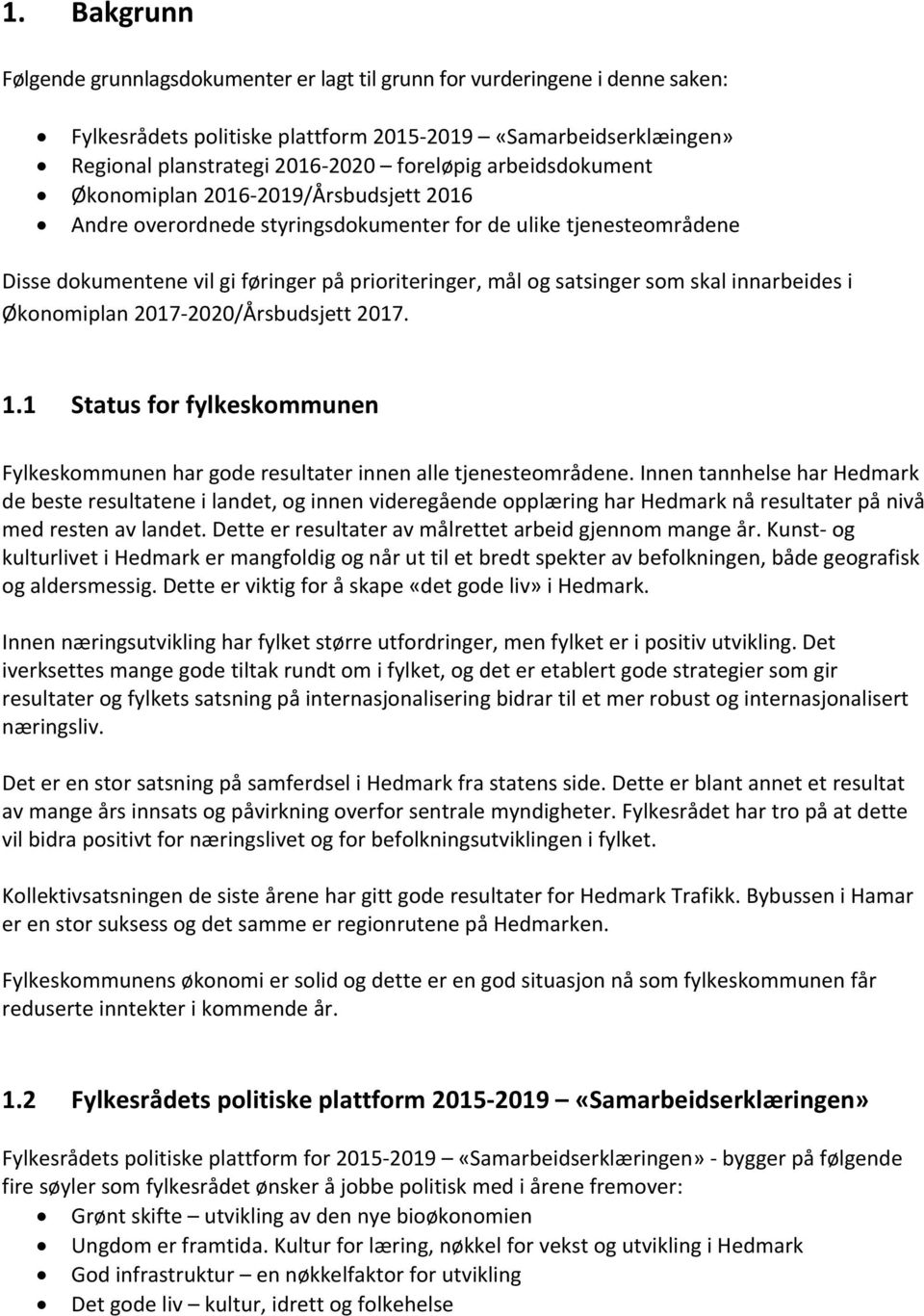 skal innarbeides i Økonomiplan 2017-2020/Årsbudsjett 2017. 1.1 Status for fylkeskommunen Fylkeskommunen har gode resultater innen alle tjenesteområdene.