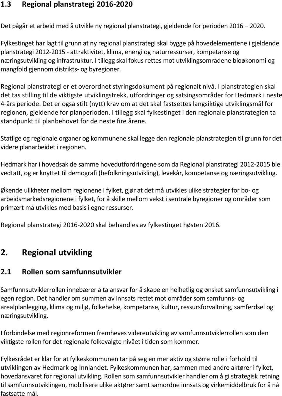 næringsutvikling og infrastruktur. I tillegg skal fokus rettes mot utviklingsområdene bioøkonomi og mangfold gjennom distrikts- og byregioner.