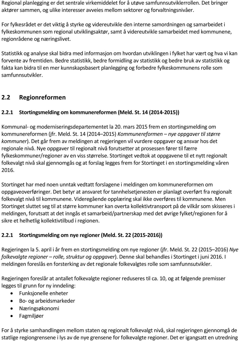 regionrådene og næringslivet. Statistikk og analyse skal bidra med informasjon om hvordan utviklingen i fylket har vært og hva vi kan forvente av fremtiden.