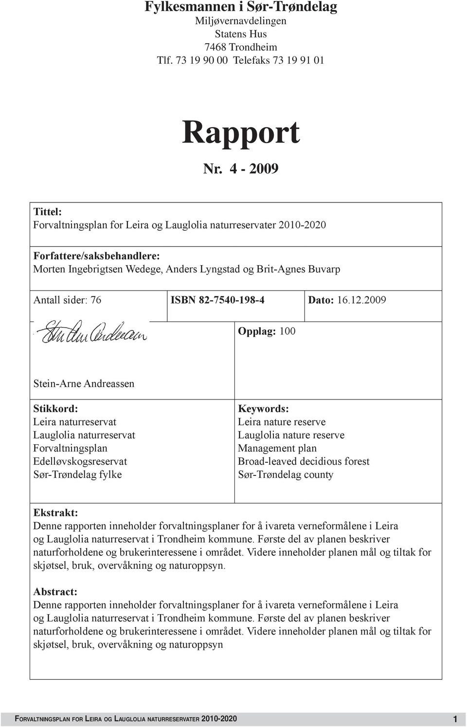 2009 Ansvarlig signatur Opplag: 100 Stein-Arne Andreassen Stikkord: Leira naturreservat Lauglolia naturreservat Forvaltningsplan Edelløvskogsreservat Sør-Trøndelag fylke Keywords: Leira nature