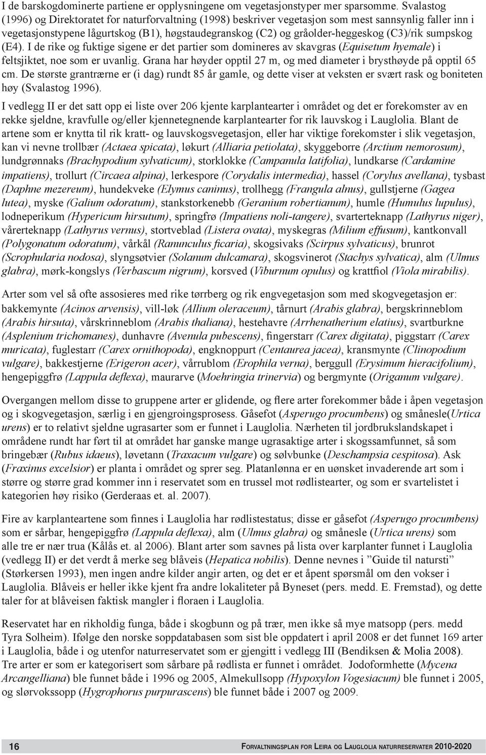 (C3)/rik sumpskog (E4). I de rike og fuktige sigene er det partier som domineres av skavgras (Equisetum hyemale) i feltsjiktet, noe som er uvanlig.