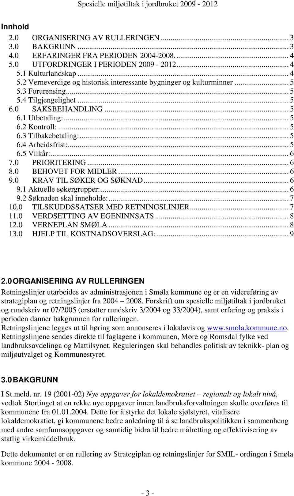 .. 6 8.0 BEHOVET FOR MIDLER... 6 9.0 KRAV TIL SØKER OG SØKNAD... 6 9.1 Aktuelle søkergrupper:... 6 9.2 Søknaden skal inneholde:... 7 10.0 TILSKUDDSSATSER MED RETNINGSLINJER... 7 11.