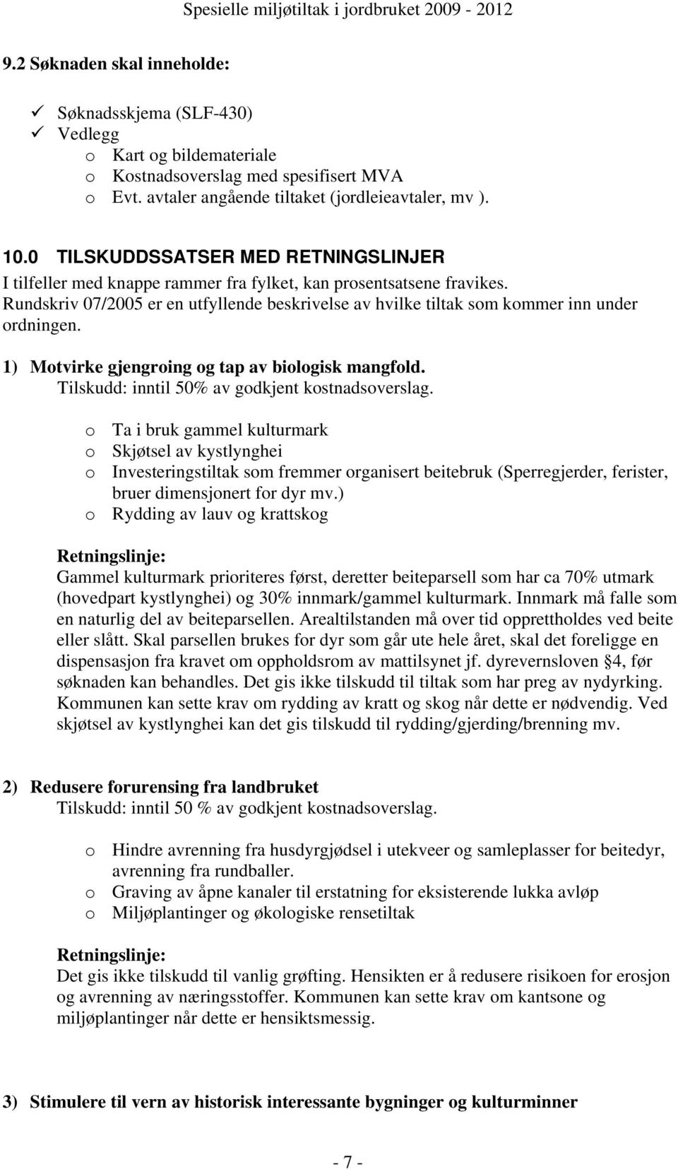 Rundskriv 07/2005 er en utfyllende beskrivelse av hvilke tiltak som kommer inn under ordningen. 1) Motvirke gjengroing og tap av biologisk mangfold. Tilskudd: inntil 50% av godkjent kostnadsoverslag.