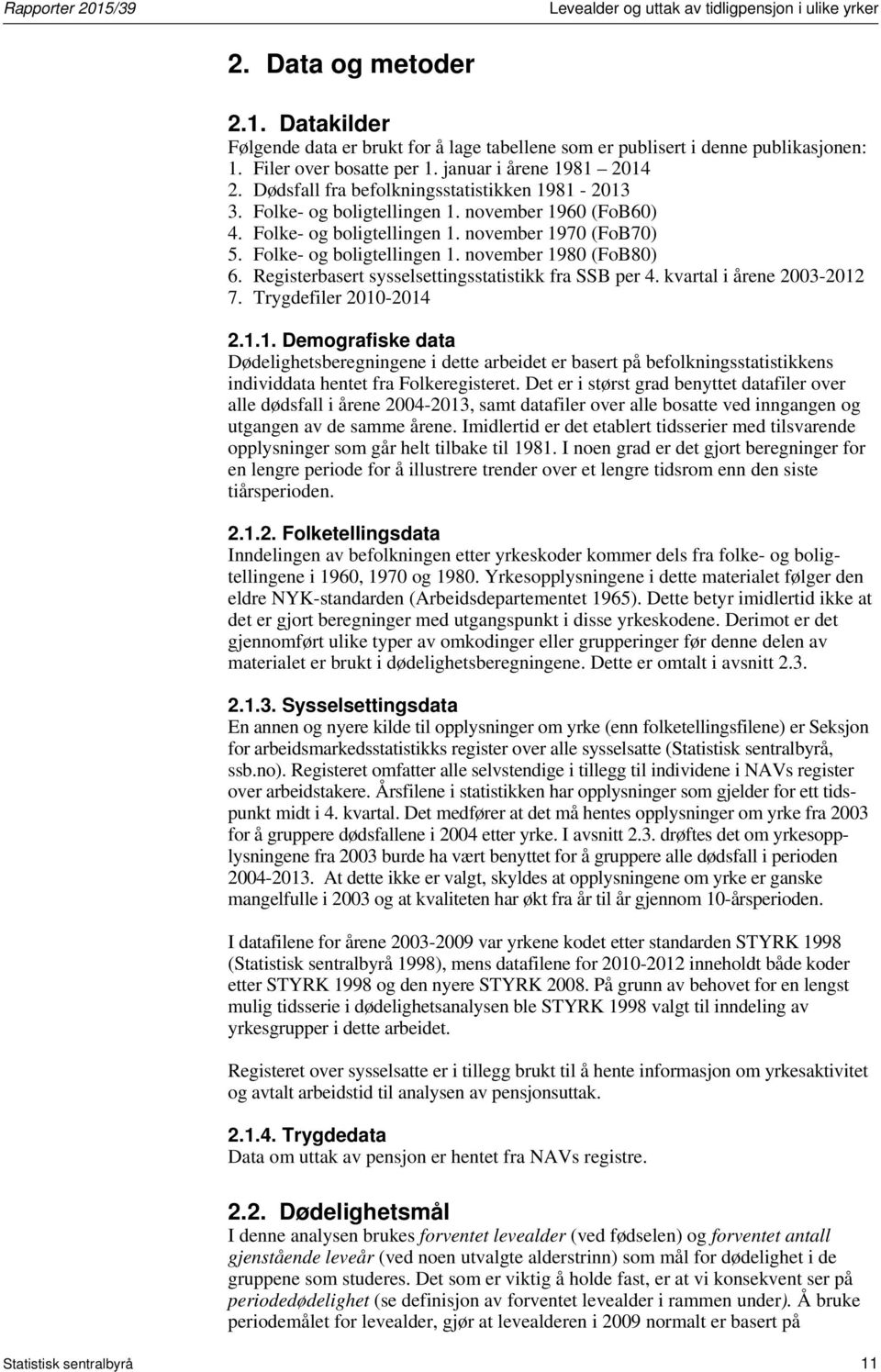 Folke- og boligtellingen 1. november 1980 (FoB80) 6. Registerbasert sysselsettingsstatistikk fra SSB per 4. kvartal i årene 2003-2012 7. Trygdefiler 2010-2014 2.1.1. Demografiske data Dødelighetsberegningene i dette arbeidet er basert på befolkningsstatistikkens individdata hentet fra Folkeregisteret.