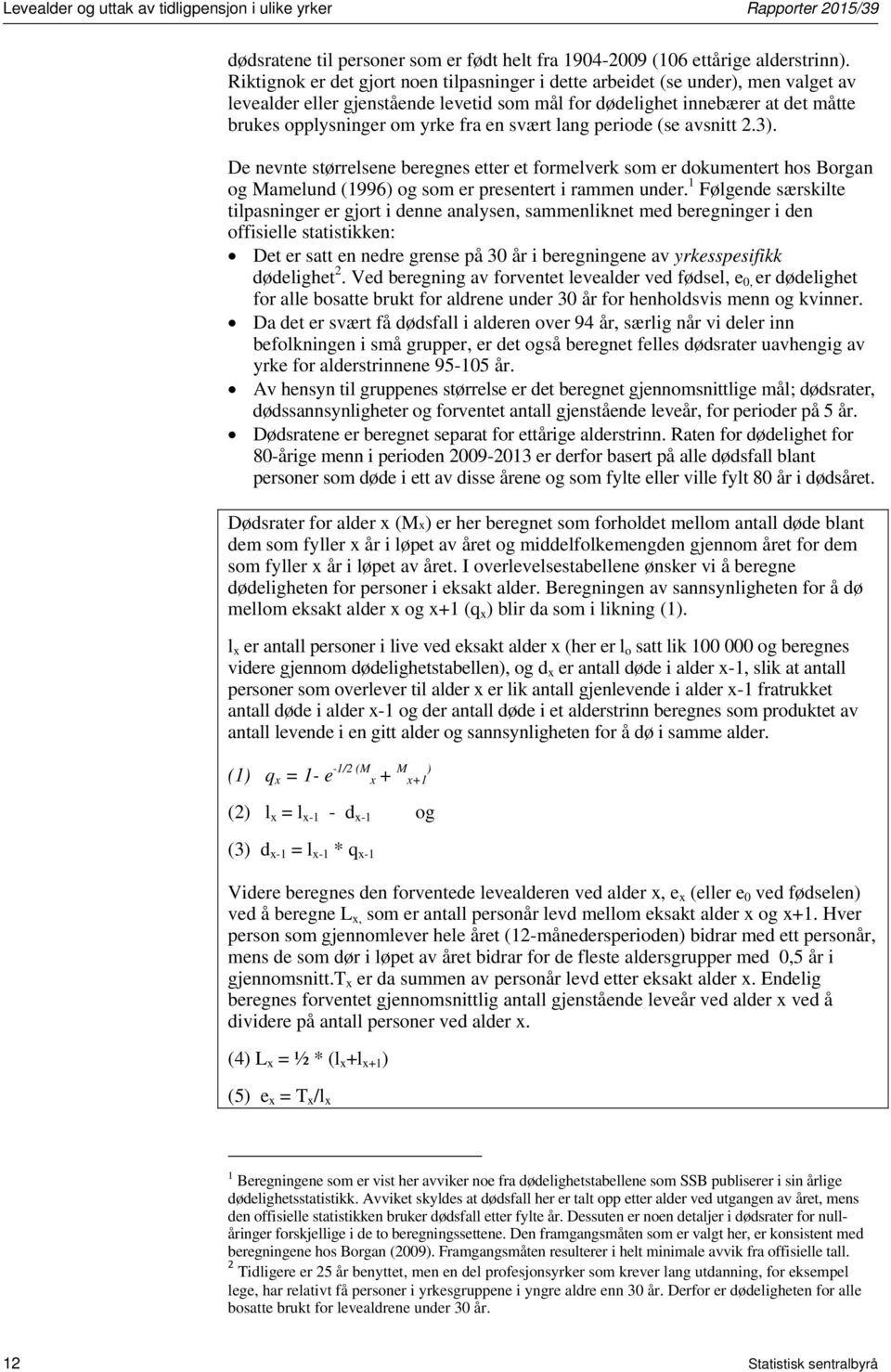 en svært lang periode (se avsnitt 2.3). De nevnte størrelsene beregnes etter et formelverk som er dokumentert hos Borgan og Mamelund (1996) og som er presentert i rammen under.