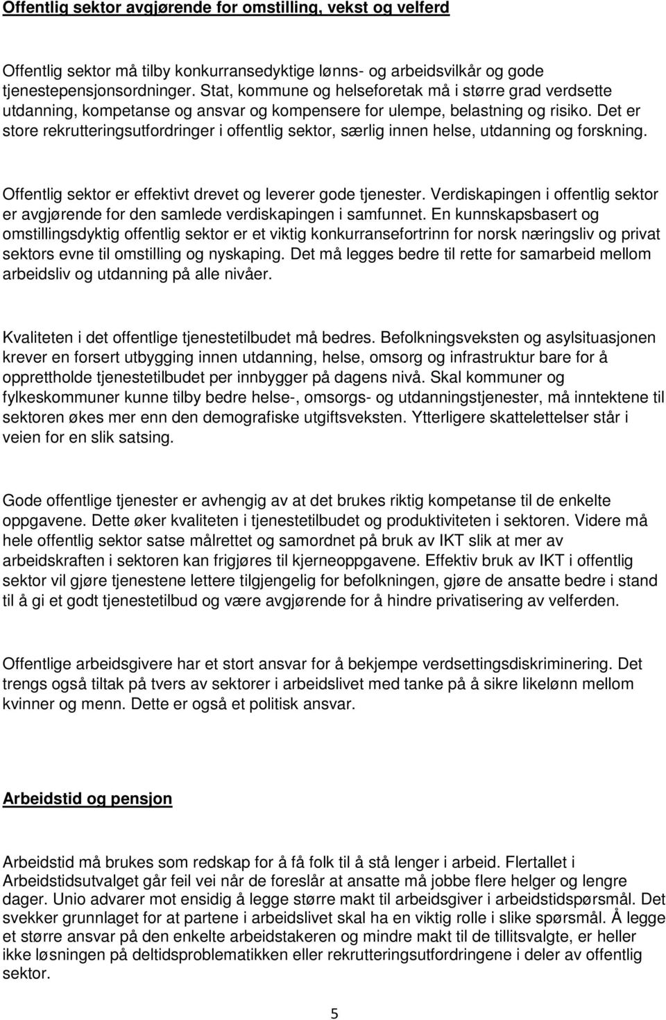 Det er store rekrutteringsutfordringer i offentlig sektor, særlig innen helse, utdanning og forskning. Offentlig sektor er effektivt drevet og leverer gode tjenester.