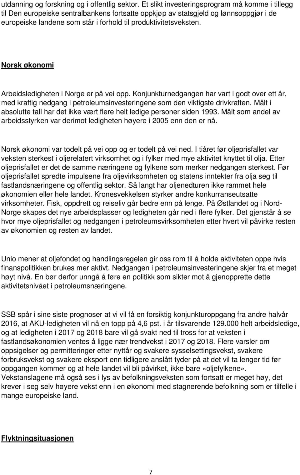 Norsk økonomi Arbeidsledigheten i Norge er på vei opp. Konjunkturnedgangen har vart i godt over ett år, med kraftig nedgang i petroleumsinvesteringene som den viktigste drivkraften.