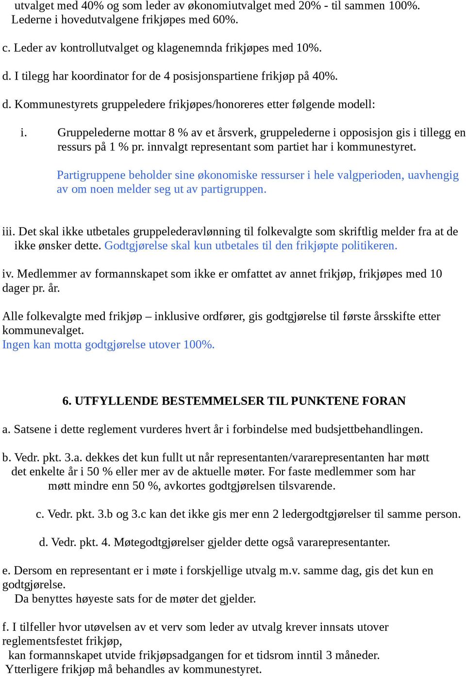 Gruppelederne mottar 8 % av et årsverk, gruppelederne i opposisjon gis i tillegg en ressurs på 1 % pr. innvalgt representant som partiet har i kommunestyret.