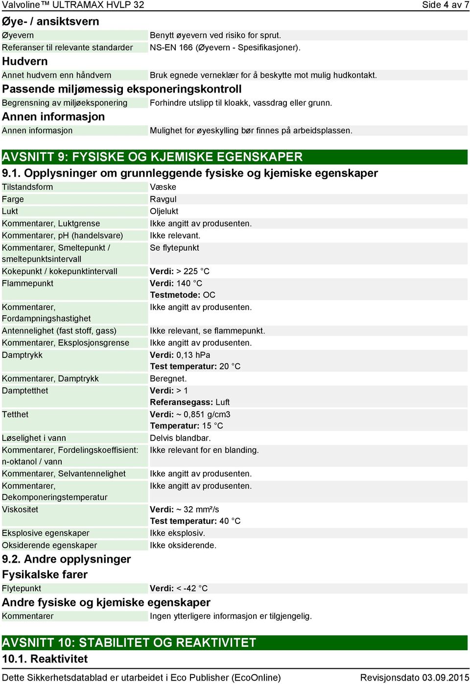 Passende miljømessig eksponeringskontroll Begrensning av miljøeksponering Forhindre utslipp til kloakk, vassdrag eller grunn. Mulighet for øyeskylling bør finnes på arbeidsplassen.