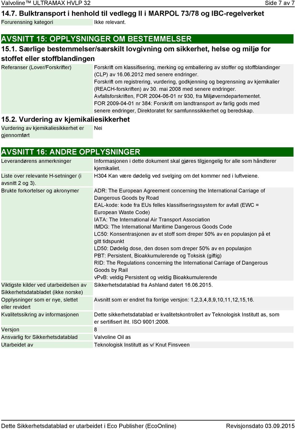 2012 med senere endringer. Forskrift om registrering, vurdering, godkjenning og begrensning av kjemikalier (REACH-forskriften) av 30. mai 2008 med senere endringer.