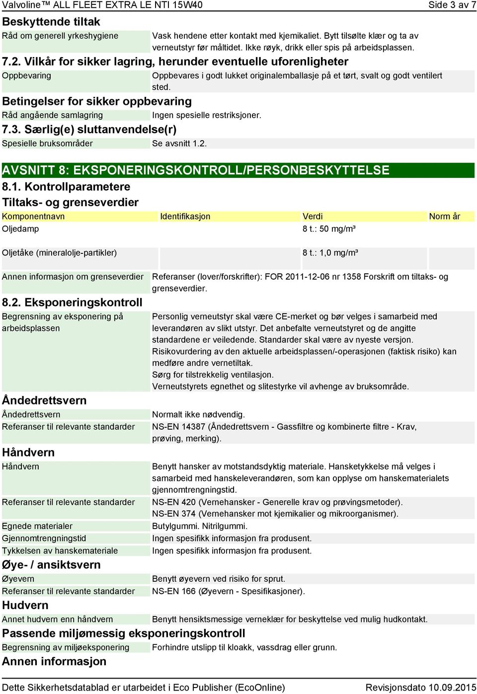 Vilkår for sikker lagring, herunder eventuelle uforenligheter Oppbevaring Betingelser for sikker oppbevaring Råd angående samlagring Ingen spesielle restriksjoner. 7.3.