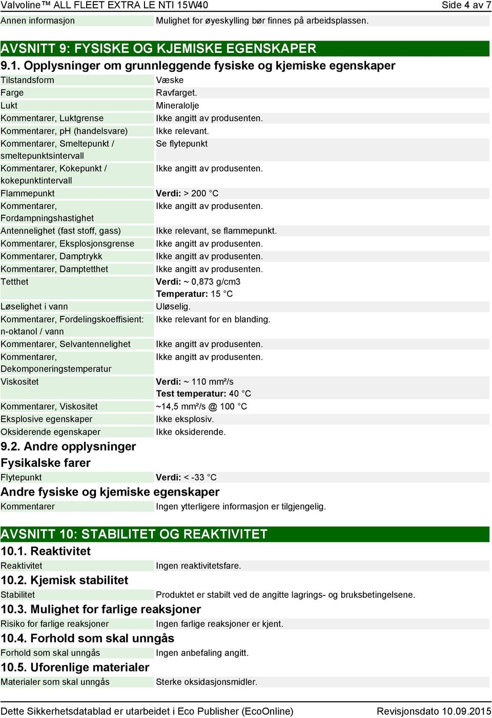 Antennelighet (fast stoff, gass) Ikke relevant, se flammepunkt. er, Eksplosjonsgrense er, Damptrykk er, Damptetthet Tetthet Verdi: ~ 0,873 g/cm3 Temperatur: 15 C Løselighet i vann Uløselig.