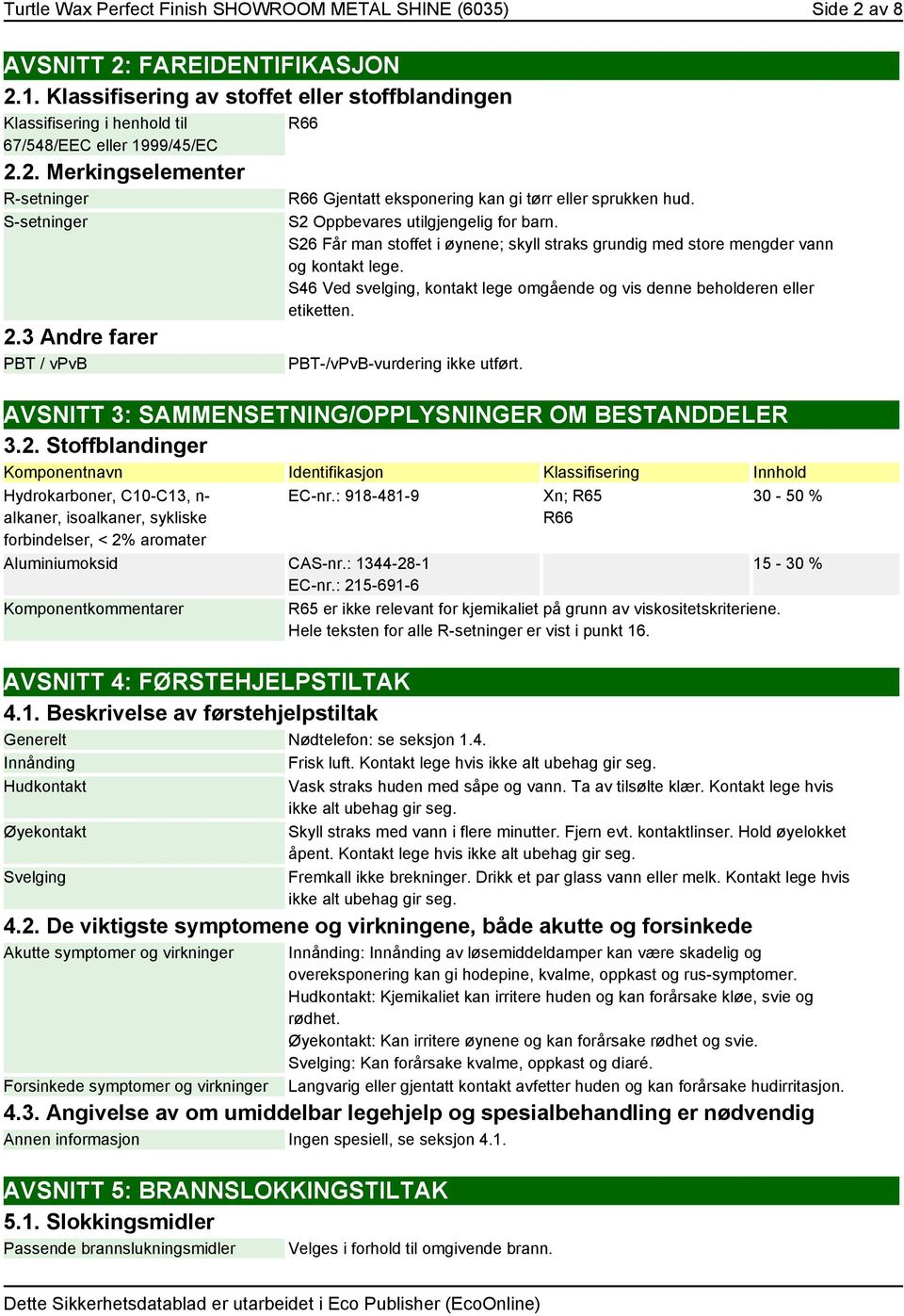 3 Andre farer PBT / vpvb R66 R66 Gjentatt eksponering kan gi tørr eller sprukken hud. S2 Oppbevares utilgjengelig for barn.