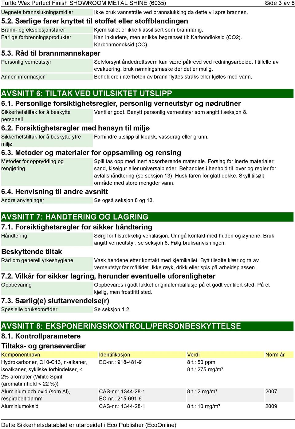 Råd til brannmannskaper Personlig verneutstyr Annen informasjon Kan inkludere, men er ikke begrenset til: Karbondioksid (CO2). Karbonmonoksid (CO).