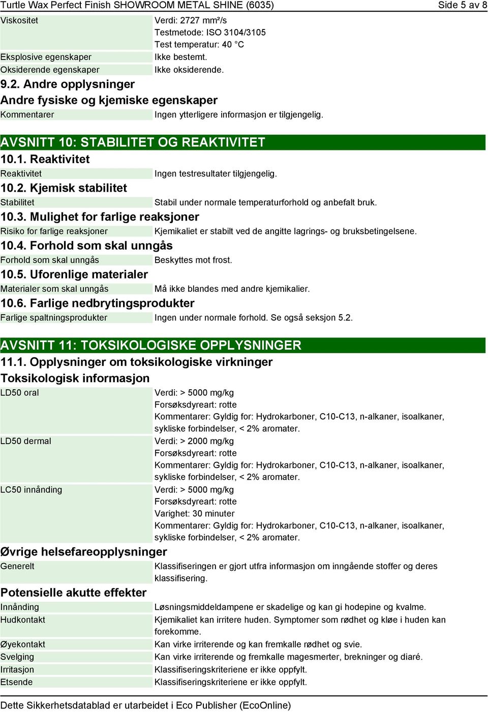 : STABILITET OG REAKTIVITET 10.1. Reaktivitet Reaktivitet Ingen testresultater tilgjengelig. 10.2. Kjemisk stabilitet Stabilitet Stabil under normale temperaturforhold og anbefalt bruk. 10.3.