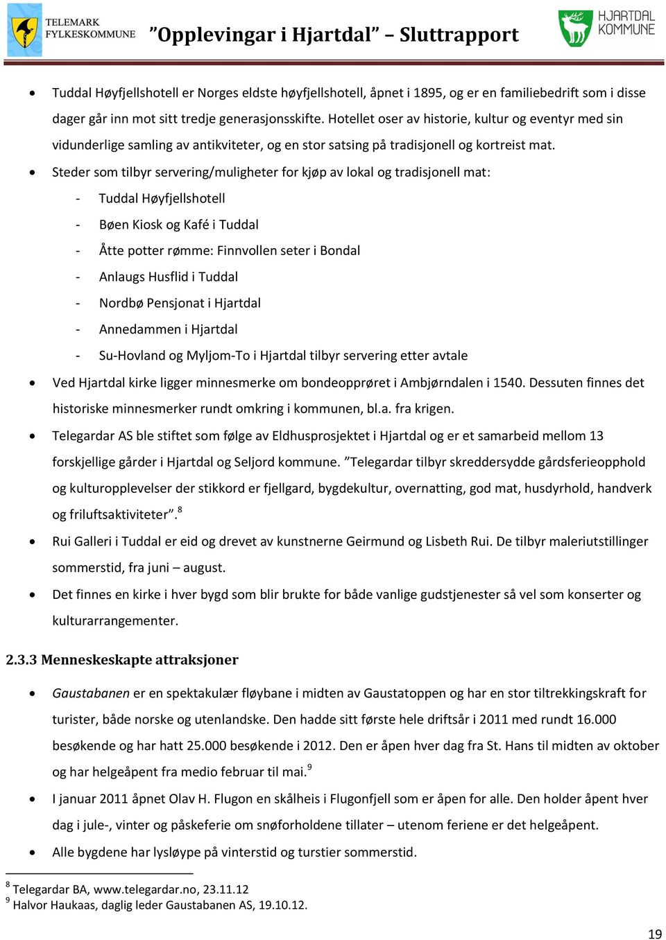 Steder som tilbyr servering/muligheter for kjøp av lokal og tradisjonell mat: - Tuddal Høyfjellshotell - Bøen Kiosk og Kafé i Tuddal - Åtte potter rømme: Finnvollen seter i Bondal - Anlaugs Husflid i