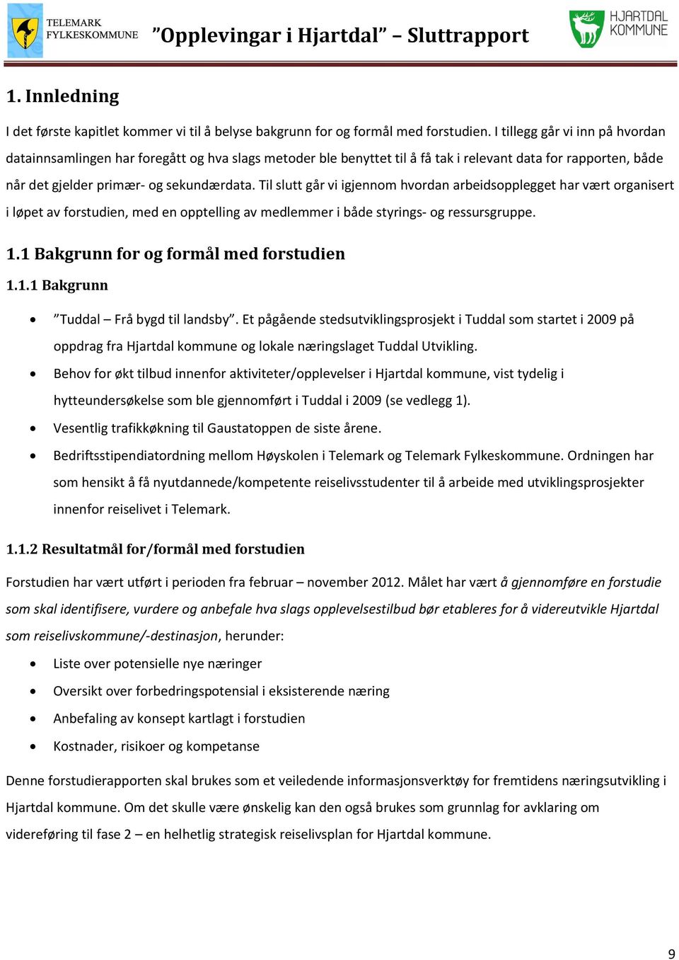 Til slutt går vi igjennom hvordan arbeidsopplegget har vært organisert i løpet av forstudien, med en opptelling av medlemmer i både styrings- og ressursgruppe. 1.