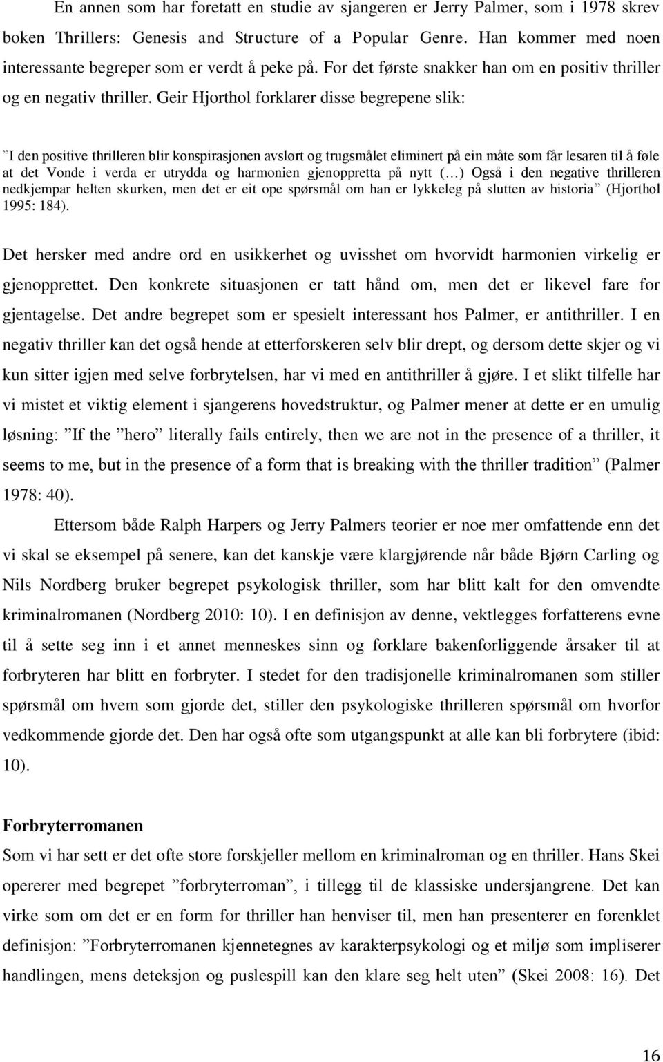 Geir Hjorthol forklarer disse begrepene slik: I den positive thrilleren blir konspirasjonen avslørt og trugsmålet eliminert på ein måte som får lesaren til å føle at det Vonde i verda er utrydda og