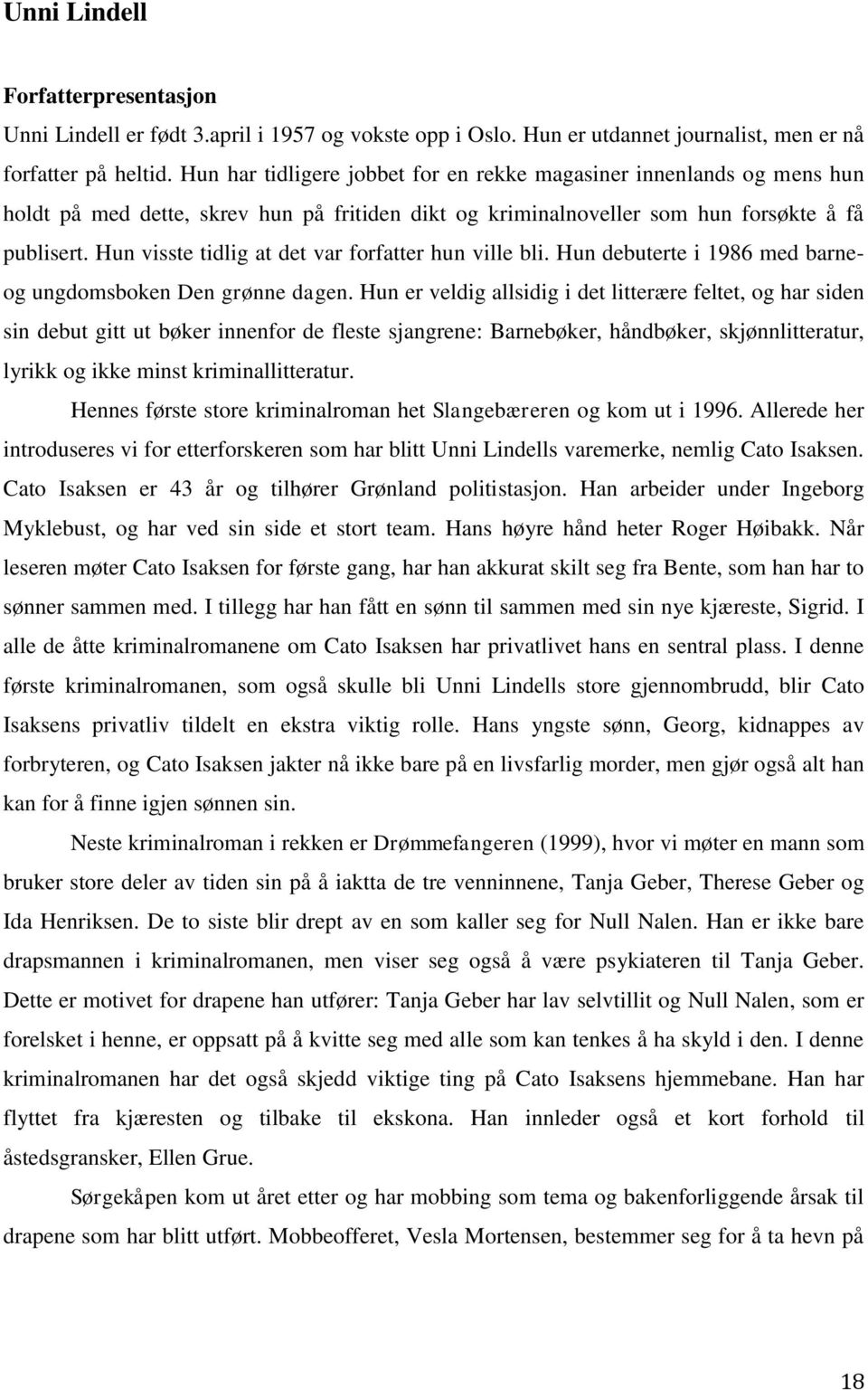 Hun visste tidlig at det var forfatter hun ville bli. Hun debuterte i 1986 med barneog ungdomsboken Den grønne dagen.