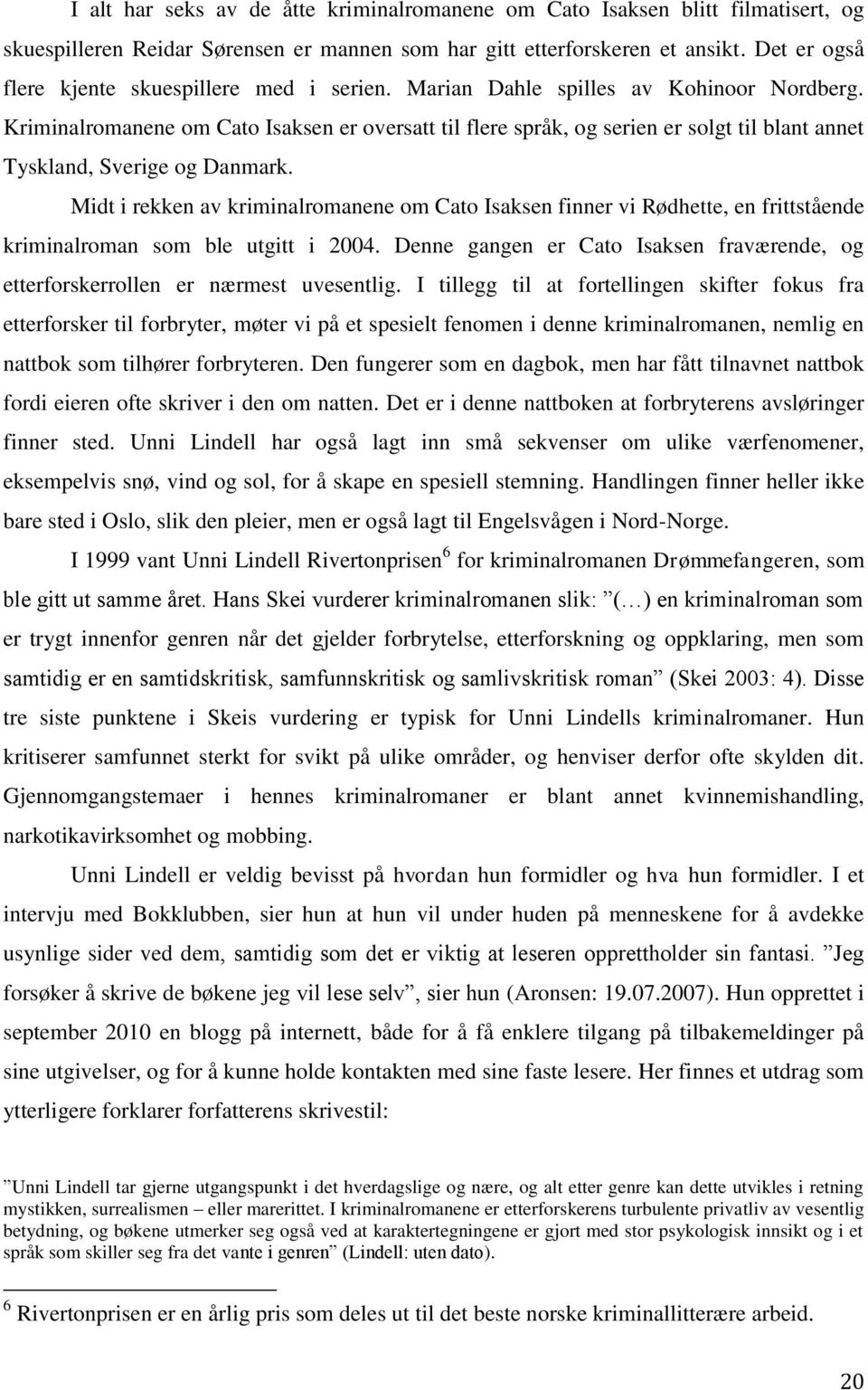 Kriminalromanene om Cato Isaksen er oversatt til flere språk, og serien er solgt til blant annet Tyskland, Sverige og Danmark.