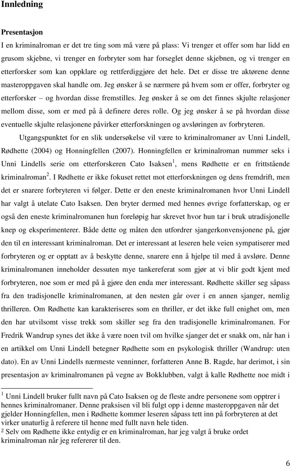 Jeg ønsker å se nærmere på hvem som er offer, forbryter og etterforsker og hvordan disse fremstilles.