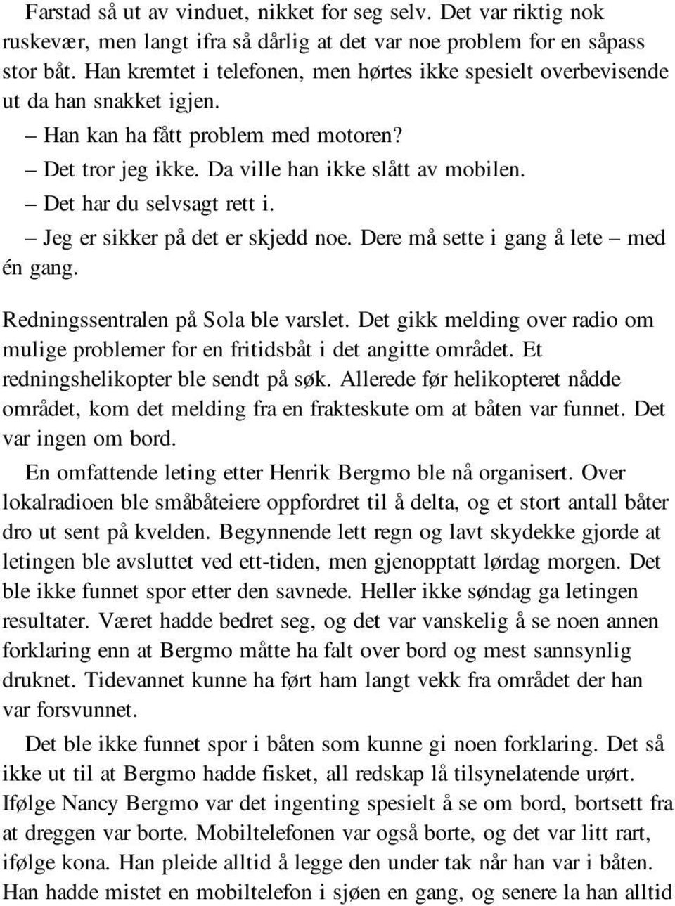 Det har du selvsagt rett i. Jeg er sikker på det er skjedd noe. Dere må sette i gang å lete med én gang. Redningssentralen på Sola ble varslet.