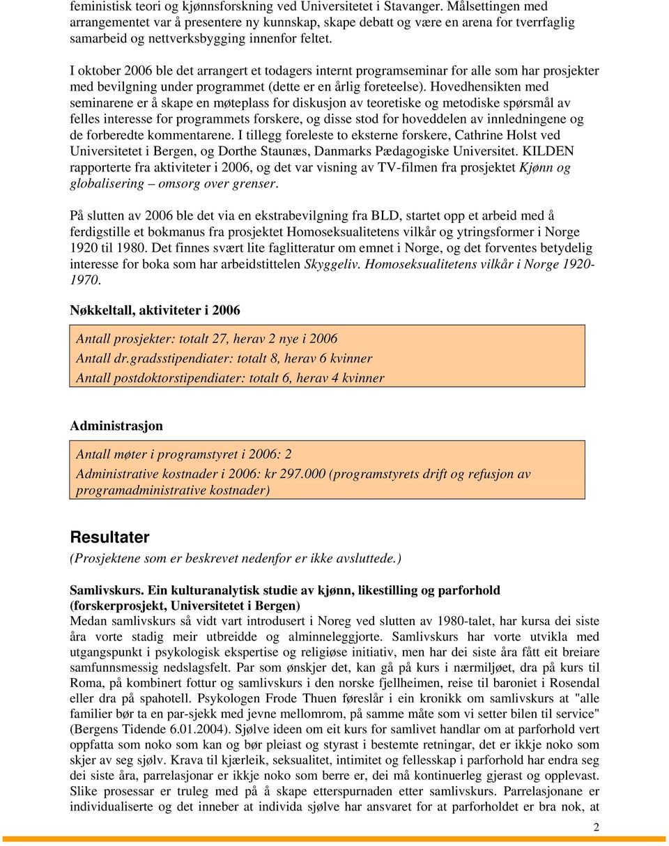 I oktober 2006 ble det arrangert et todagers internt programseminar for alle som har prosjekter med bevilgning under programmet (dette er en årlig foreteelse).