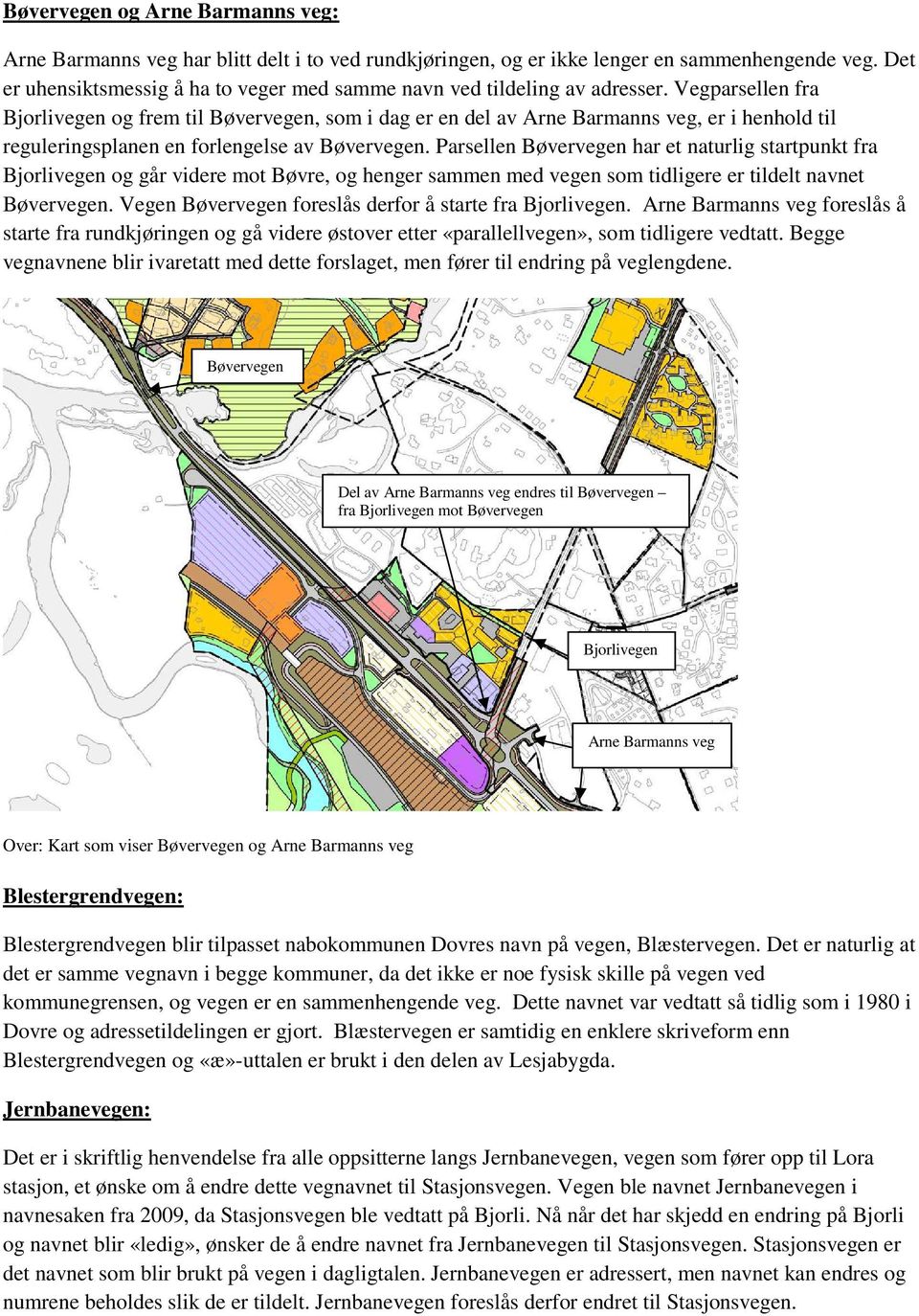 Vegparsellen fra Bjorlivegen og frem til Bøvervegen, som i dag er en del av Arne Barmanns veg, er i henhold til reguleringsplanen en forlengelse av Bøvervegen.