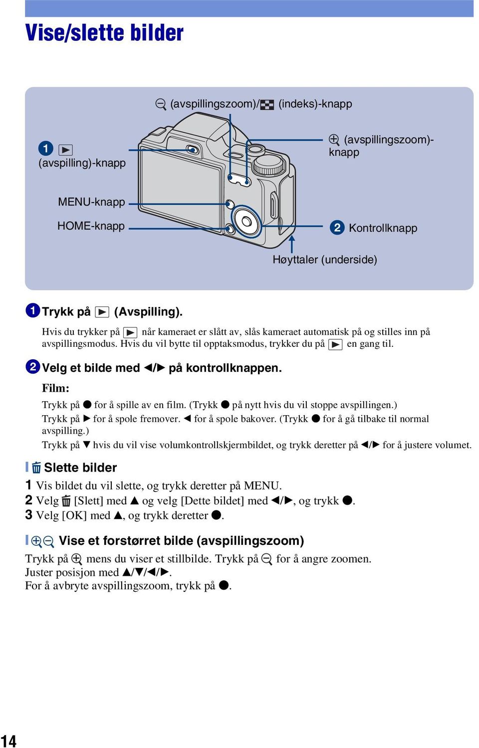 2Velg et bilde med b/b på kontrollknappen. Film: Trykk på z for å spille av en film. (Trykk z på nytt hvis du vil stoppe avspillingen.) Trykk på B for å spole fremover. b for å spole bakover.