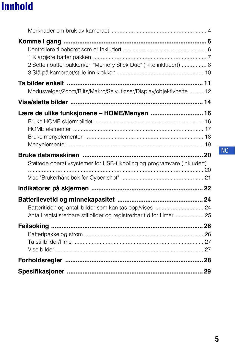 .. 14 Lære de ulike funksjonene HOME/Menyen... 16 Bruke HOME skjermbildet... 16 HOME elementer... 17 Bruke menyelementer... 18 Menyelementer... 19 Bruke datamaskinen.