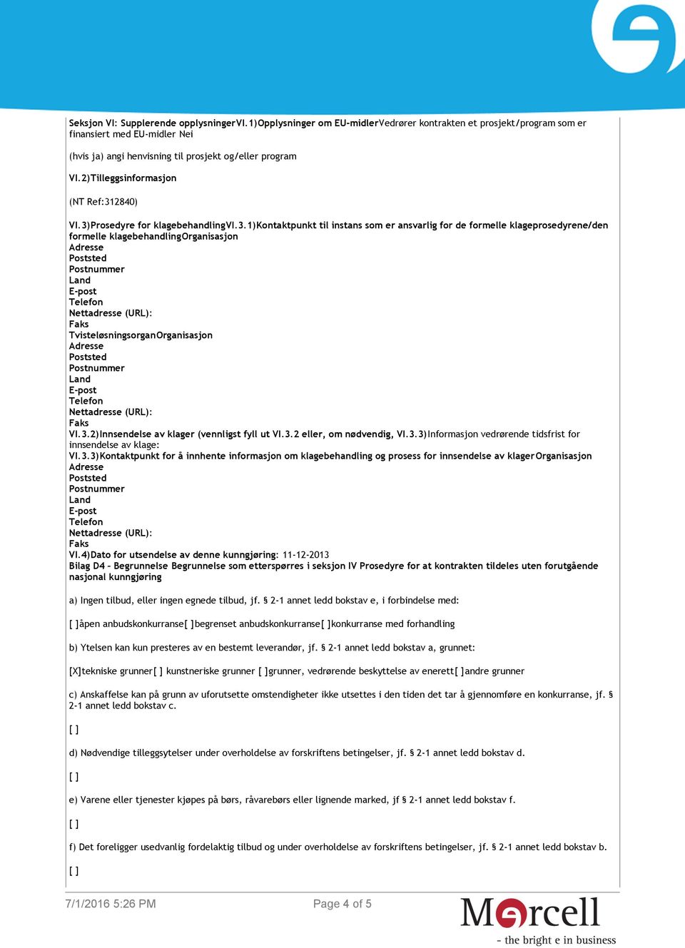 2)Tilleggsinformasjon (NT Ref:312840) VI.3)Prosedyre for klagebehandlingvi.3.1)kontaktpunkt til instans som er ansvarlig for de formelle klageprosedyrene/den formelle klagebehandlingorganisasjon TvisteløsningsorganOrganisasjon VI.