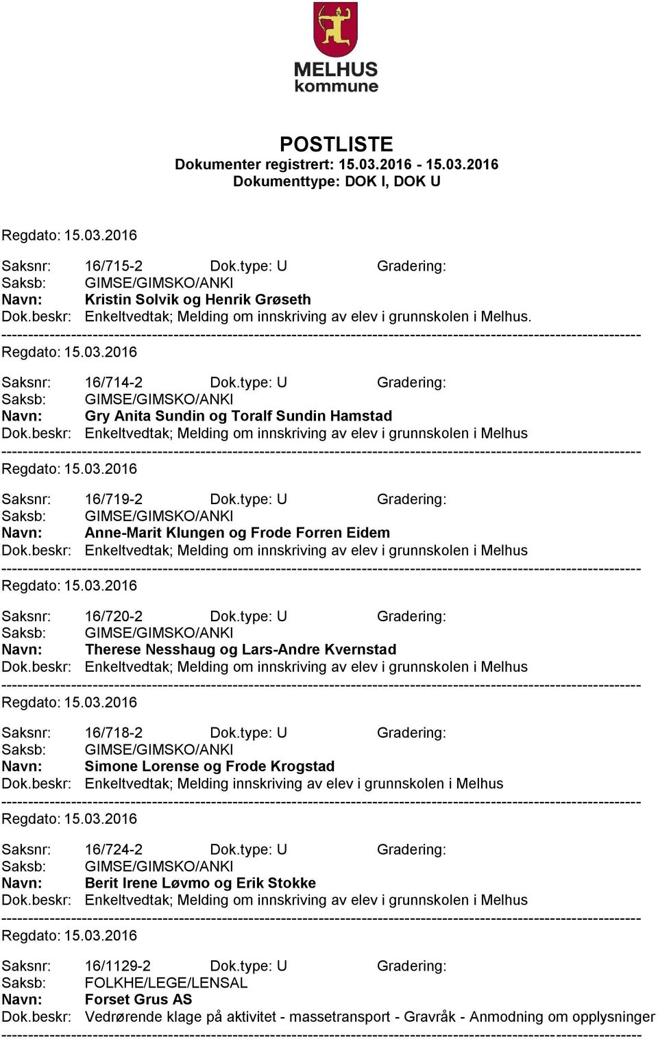 type: U Gradering: Navn: Simone Lorense og Frode Krogstad Dok.beskr: Enkeltvedtak; Melding innskriving av elev i grunnskolen i Melhus Saksnr: 16/724-2 Dok.