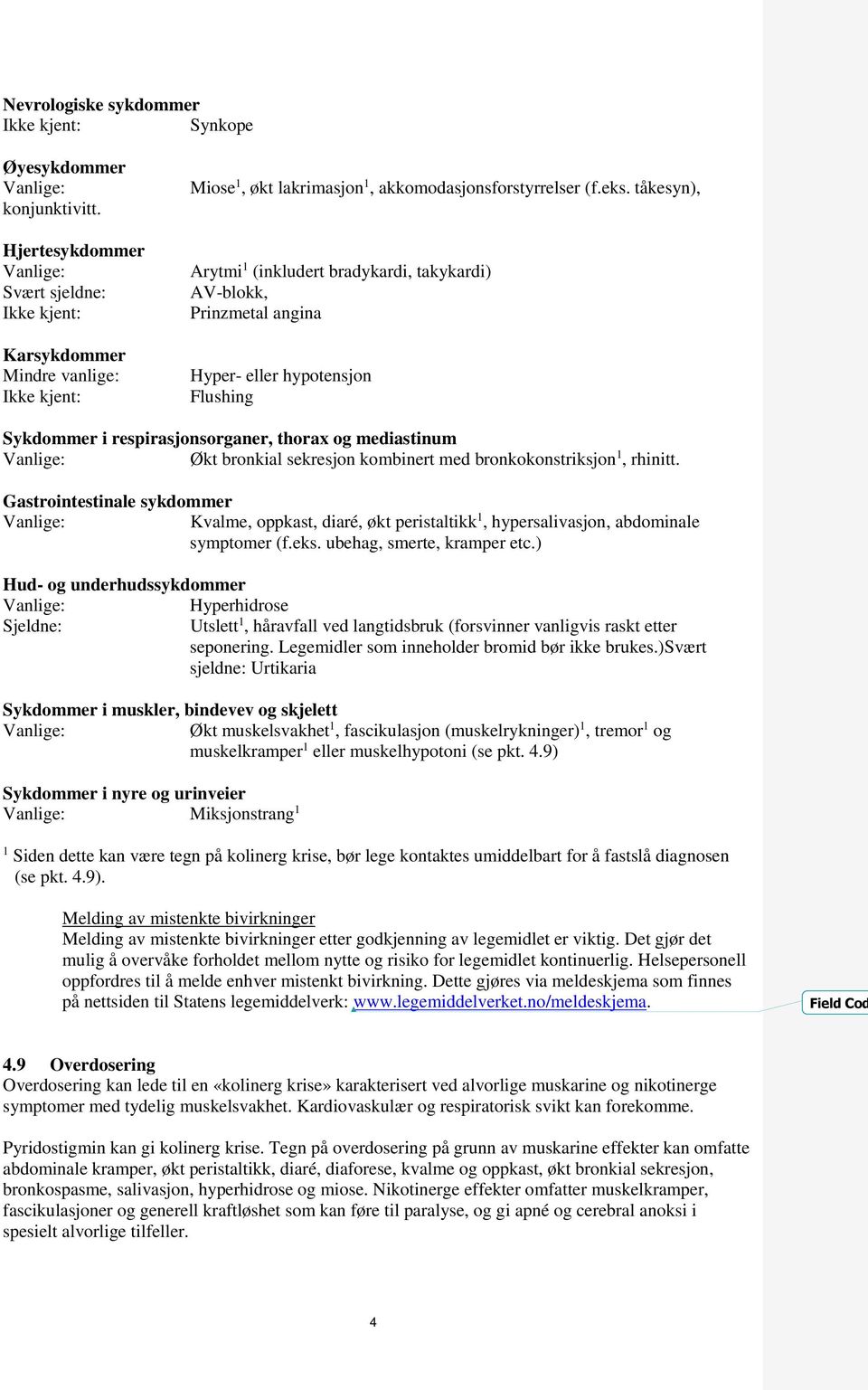 kombinert med bronkokonstriksjon 1, rhinitt. Gastrointestinale sykdommer Kvalme, oppkast, diaré, økt peristaltikk 1, hypersalivasjon, abdominale symptomer (f.eks. ubehag, smerte, kramper etc.