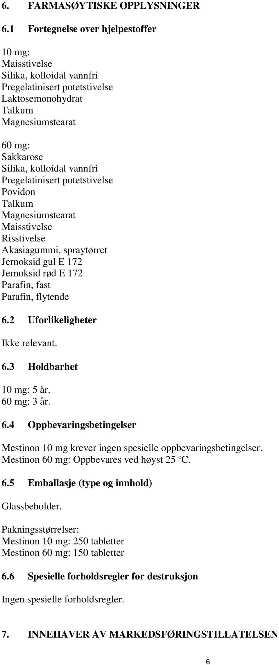 Pregelatinisert potetstivelse Povidon Talkum Magnesiumstearat Maisstivelse Risstivelse Akasiagummi, spraytørret Jernoksid gul E 172 Jernoksid rød E 172 Parafin, fast Parafin, flytende 6.