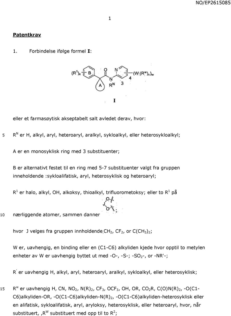 substituenter; B er alternativt festet til en ring med -7 substituenter valgt fra gruppen inneholdende :sykloalifatisk, aryl, heterosyklisk og heteroaryl; R 1 er halo, alkyl, OH, alkoksy, thioalkyl,