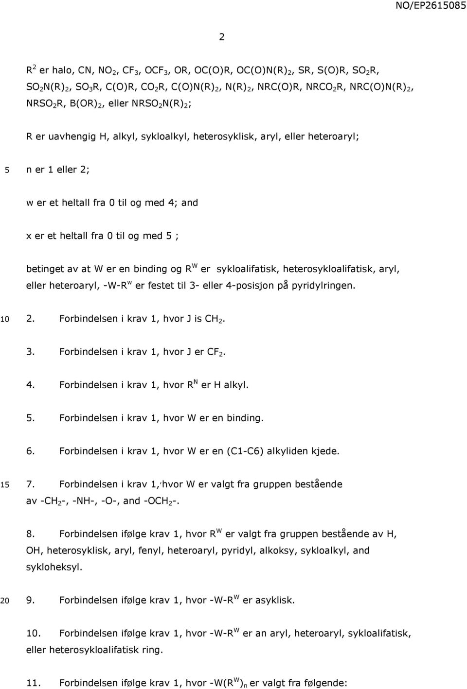 er en binding og R W er sykloalifatisk, heterosykloalifatisk, aryl, eller heteroaryl, -W-R w er festet til 3- eller 4-posisjon på pyridylringen. 10 2. Forbindelsen i krav 1, hvor J is CH 2. 3. Forbindelsen i krav 1, hvor J er CF 2.