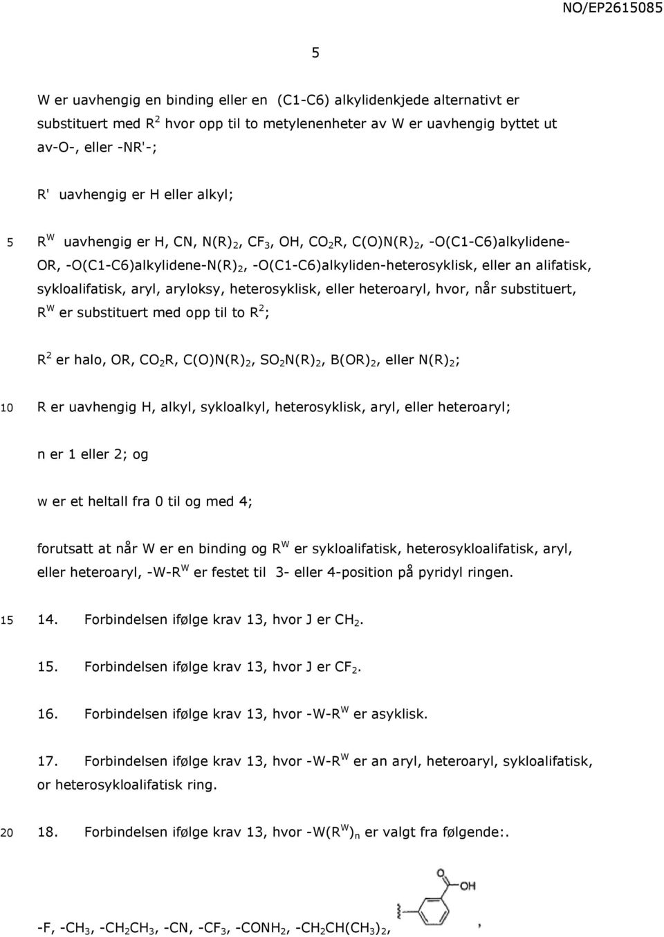 aryloksy, heterosyklisk, eller heteroaryl, hvor, når substituert, R W er substituert med opp til to R 2 ; R 2 er halo, OR, CO 2 R, C(O)N(R) 2, SO 2 N(R) 2, B(OR) 2, eller N(R) 2 ; 10 R er uavhengig