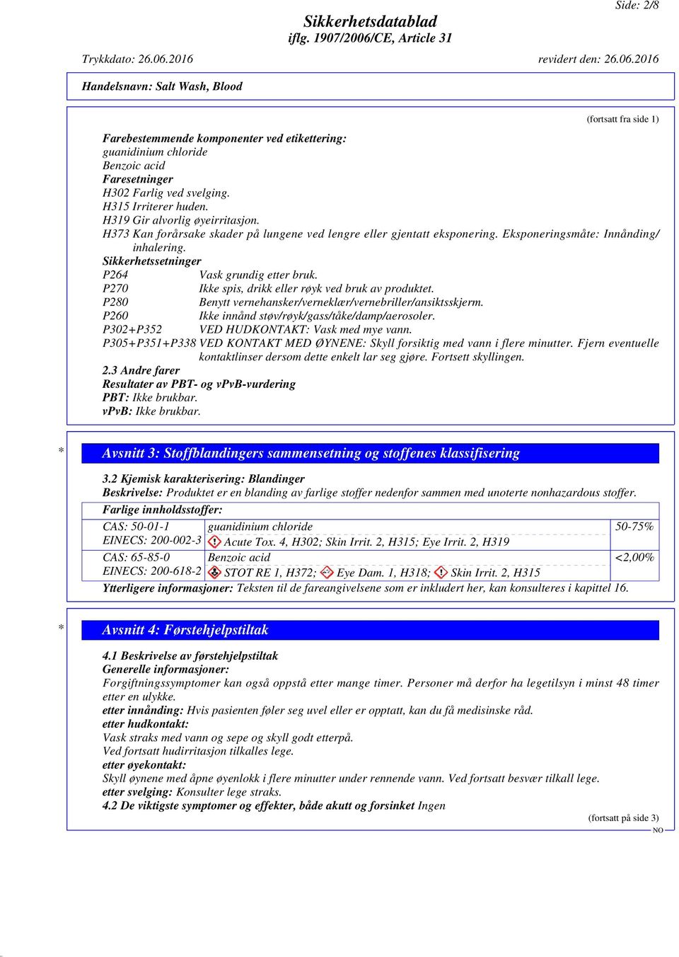 P270 Ikke spis, drikk eller røyk ved bruk av produktet. P280 Benytt vernehansker/verneklær/vernebriller/ansiktsskjerm. P260 Ikke innånd støv/røyk/gass/tåke/damp/aerosoler.